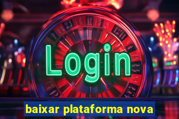 baixar plataforma nova